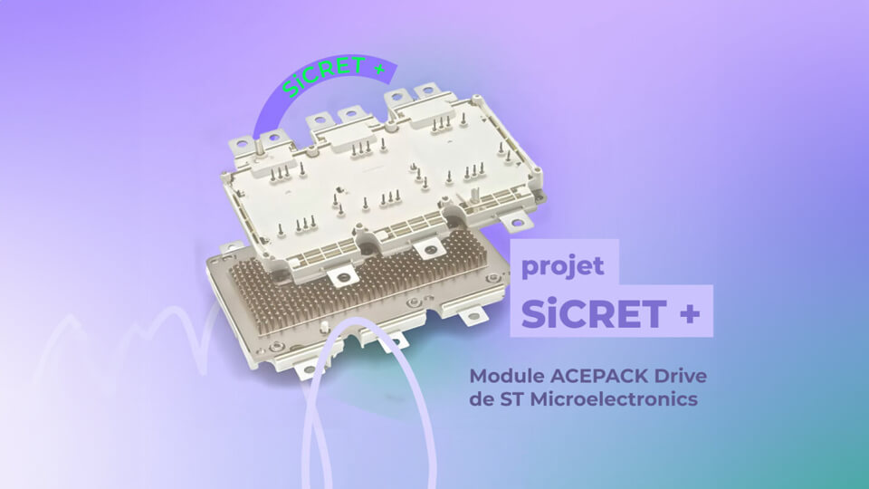 Le projet SiCRET + : comprendre & prévenir le vieillissement des modules SiC