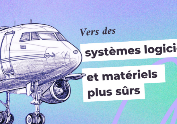 Vers des systèmes logiciels et matériels plus sûrs